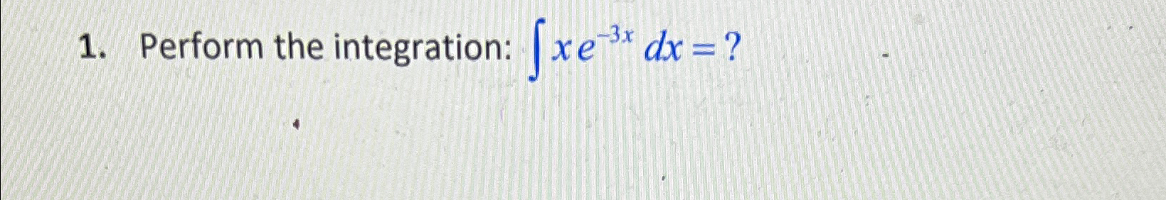 Solved Perform the integration: ∫﻿﻿xe-3xdx= ? | Chegg.com
