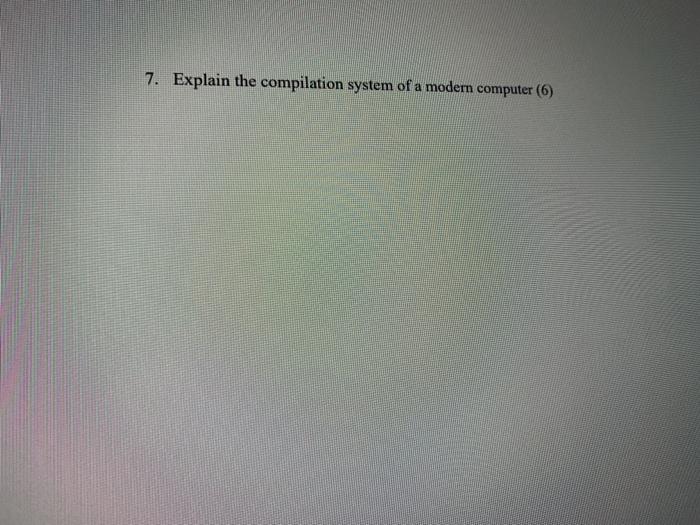 Solved 7. Explain the compilation system of a modern | Chegg.com