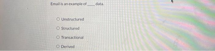 Solved Email is an example of data. Unstructured O | Chegg.com