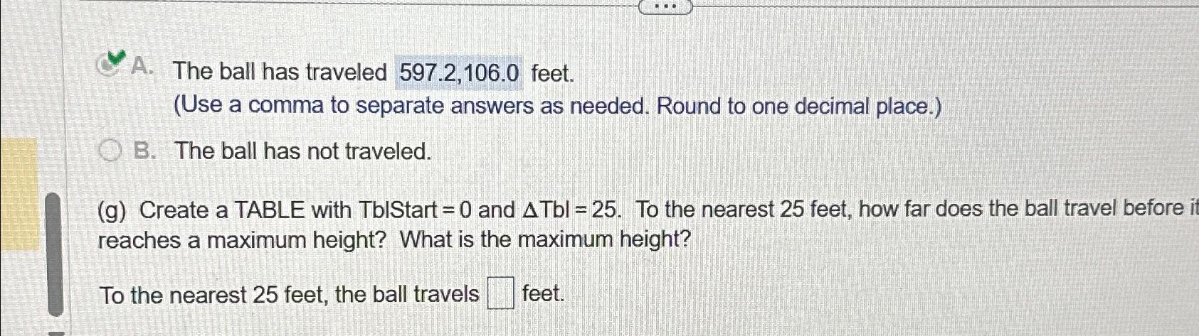 A. The ball has traveled 597.2 106.0 feet when the Chegg