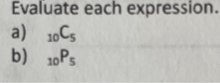 Solved Evaluate each expression. a) 10C5 b) 10P5 | Chegg.com