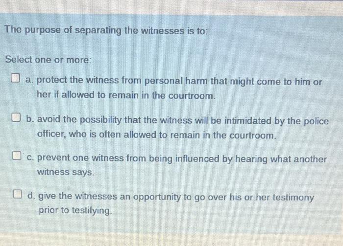 The purpose of separating the witnesses is to Select