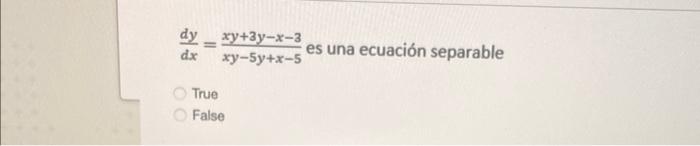 \( \frac{d y}{d x}=\frac{x y+3 y-x-3}{x y-5 y+x-5} \) es una ecuación separable True False