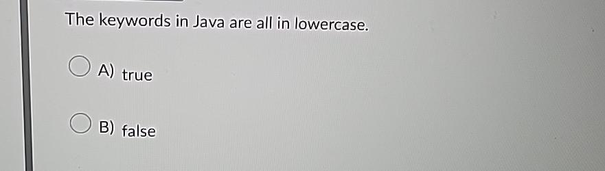 Solved The keywords in Java are all in lowercase.A) ﻿trueB) | Chegg.com