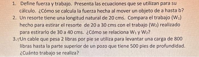 1. Define fuerza y trabajo. Presenta las ecuaciones que se utilizan para su cálculo. ¿Cómo se calcula la fuerza hecha al move