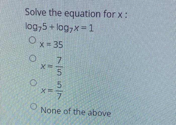 Solved Solve the equation for x : log55 + log7x = 1 O X = 35 | Chegg.com