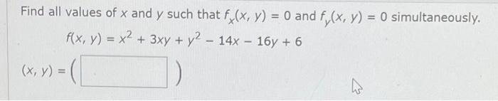 Find all values of x and y such that f(x, y) = 0 and f(x, y) = 0 simultaneously. f(x, y) = x² + 3xy + y2 - 14x - 16y + 6 (x,