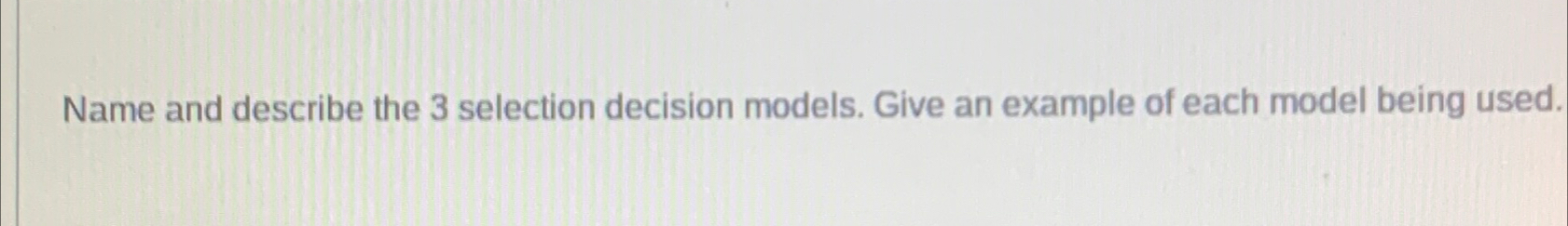Solved Name and describe the 3 ﻿selection decision models. | Chegg.com