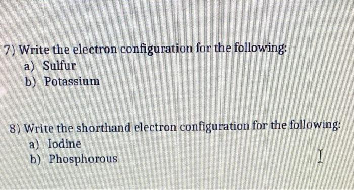 Solved 7) Write the electron configuration for the | Chegg.com