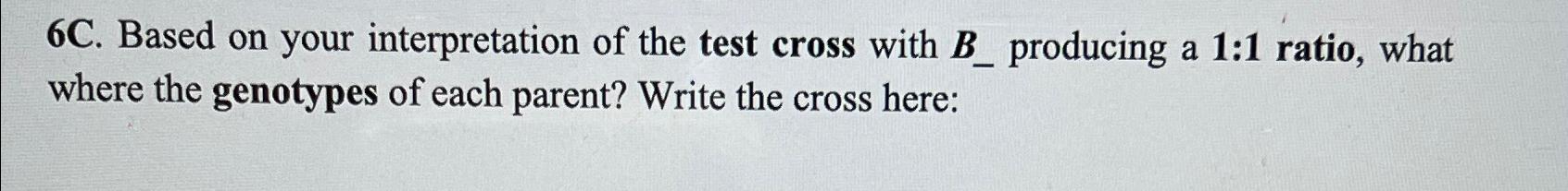 Solved 6C. ﻿Based on your interpretation of the test cross | Chegg.com