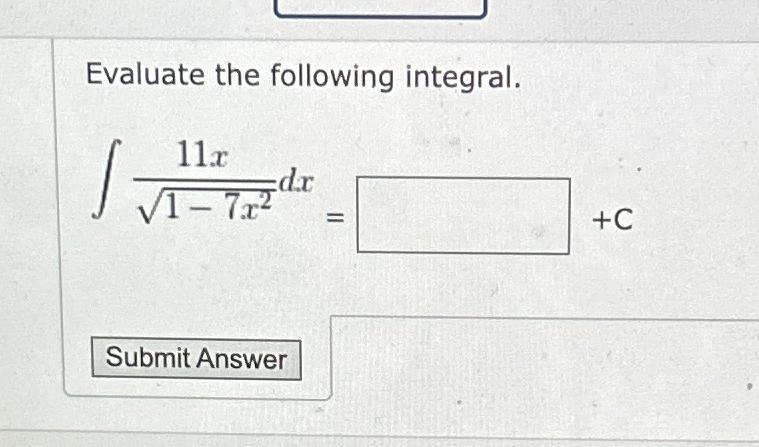 Solved Evaluate The Following Integral.∫﻿﻿11x1-7x22dx=+C | Chegg.com