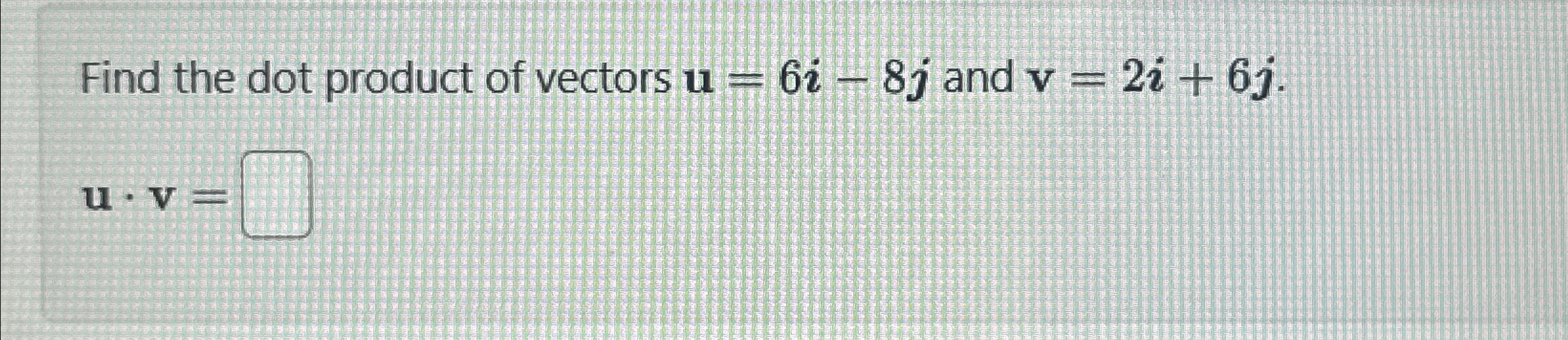 Solved Find the dot product of vectors u=6i-8j ﻿and | Chegg.com 
