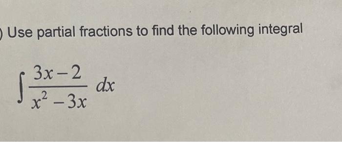 Solved Use Partial Fractions To Find The Following Integral | Chegg.com