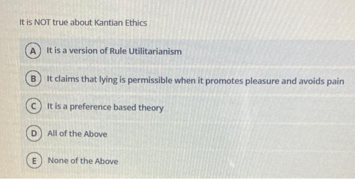 Solved It is NOT true about Kantian Ethics A) It is a | Chegg.com