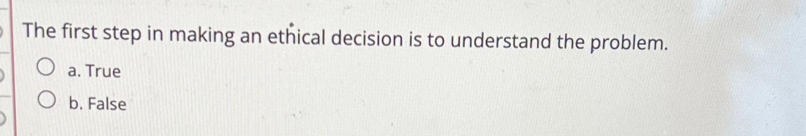 Solved The first step in making an ethical decision is to | Chegg.com