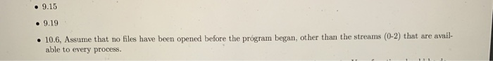 • 9.15 9.19 • 10.6, Assume that no files have been opened before the program began, other than the streams (0-2) that are ava