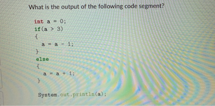 Solved What is the output of the following code segment? int | Chegg.com