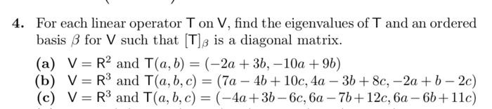 4. For each linear operator T on V, find the eigenvalues of T and an ordered
basis for V such that [T] is a diagonal matrix.
