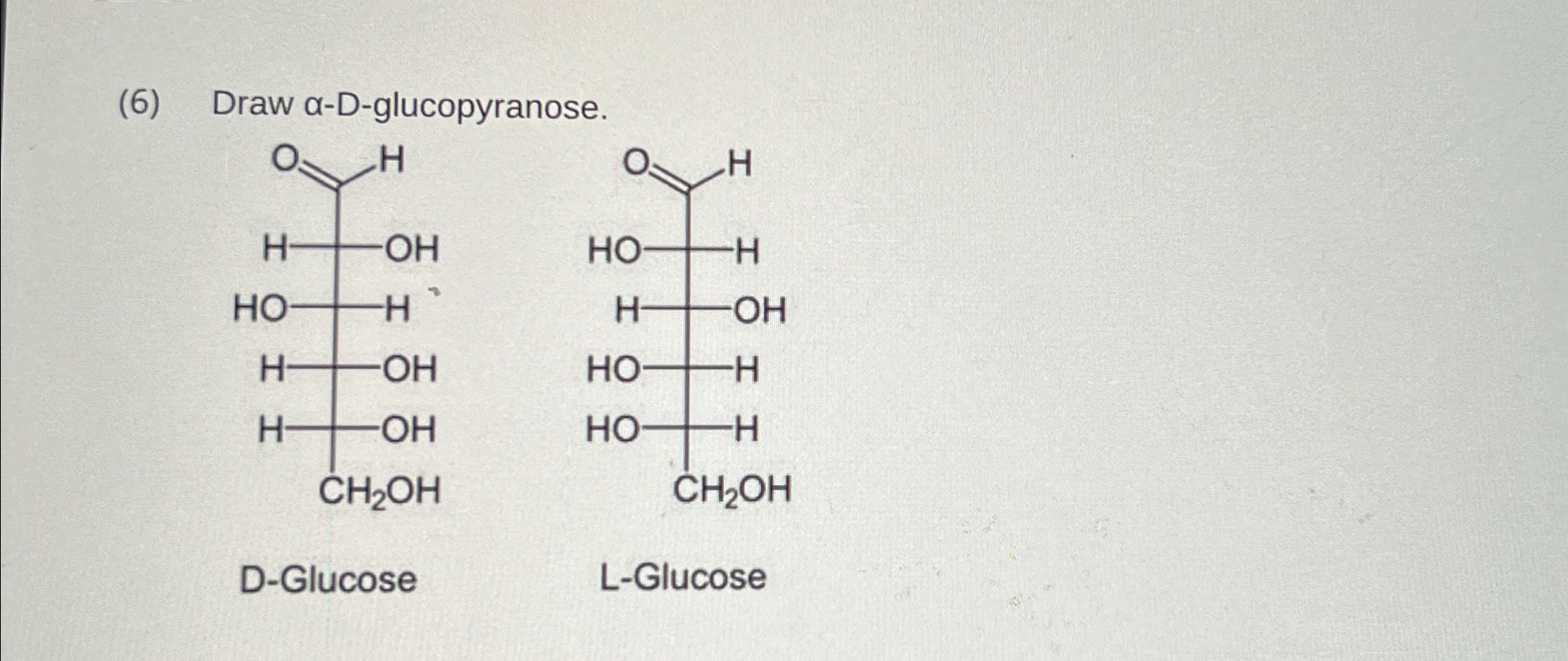 Solved (6) ﻿Draw α-D-glucopyranose.D-GlucoseL-Glucose | Chegg.com