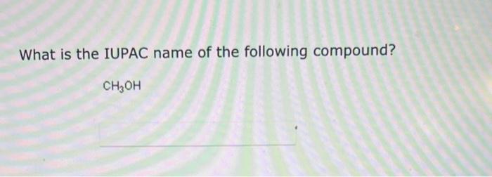 What is the IUPAC name of the following compound?
\[
\mathrm{CH}_{3} \mathrm{OH}
\]