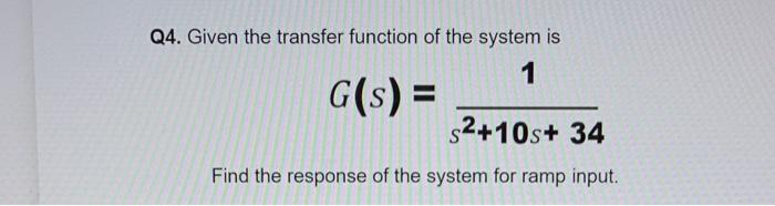 Solved Q4. Given the transfer function of the system is 1 | Chegg.com