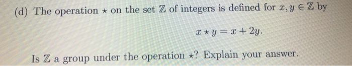 Solved (d) The operation on the set Z of integers is defined | Chegg.com