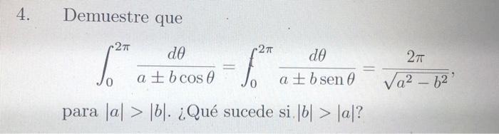 4. Demuestre que \[ \int_{0}^{2 \pi} \frac{d \theta}{a \pm b \cos \theta}=\int_{0}^{2 \pi} \frac{d \theta}{a \pm b \operatorn