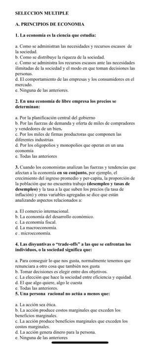 A. PRINCIPIOS DE ECONOMILA 1. La economia es la ciencia que estudia: a. Como se administran las necesidades y recursos escaso