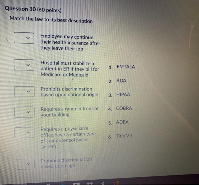 Question 10 (60 points) Match the law to its best description Employee may continue their health insurance after they leave t