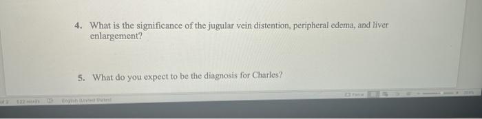 4. What is the significance of the jugular vein distention, peripheral edema, and liver enlargement? 5. What do you expect to