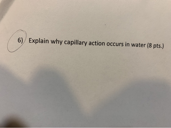 Solved 6) Explain why capillary action occurs in water (8