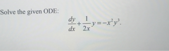 Solved Solve the given ODE: 1 dy + dx 2x y=-x?y? | Chegg.com