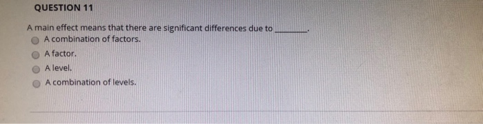 Solved QUESTION 11 A main effect means that there are | Chegg.com