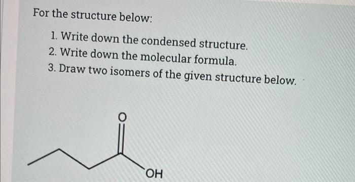 Solved For the structure below: 1. Write down the condensed | Chegg.com