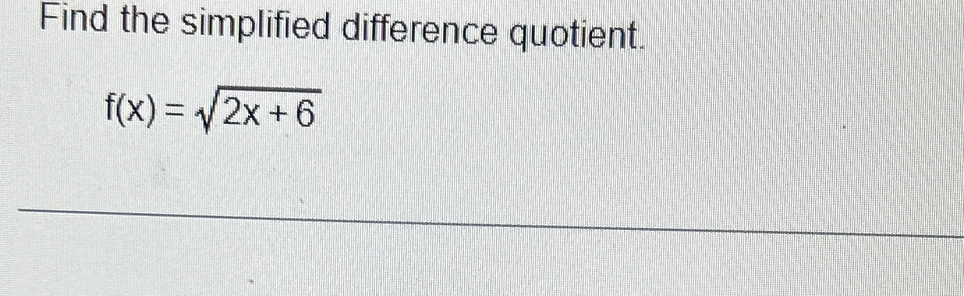 Solved Find the simplified difference quotient.f(x)=2x+62 | Chegg.com