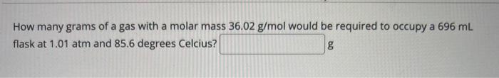 Solved How many grams of a gas with a molar mass 36.02 g/mol | Chegg.com
