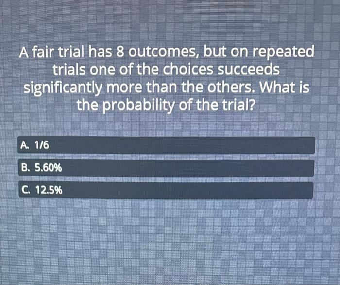 Solved A fair trial has 8 outcomes, but on repeated trials | Chegg.com