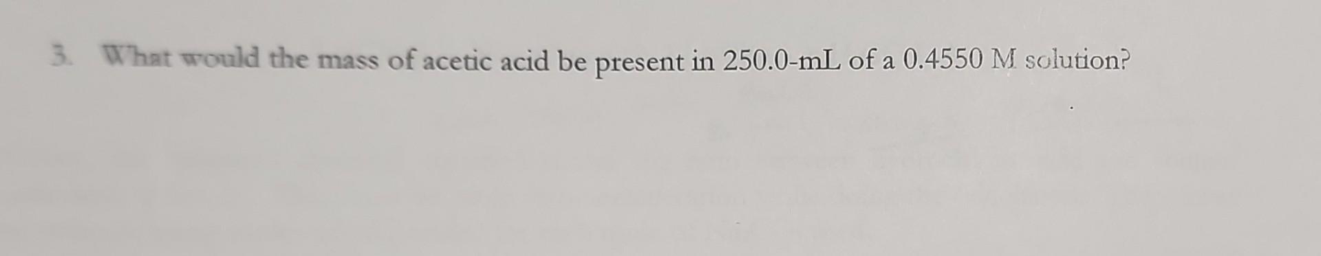 Solved 3 What Would The Mass Of Acetic Acid Be Present In Chegg Com   Image 