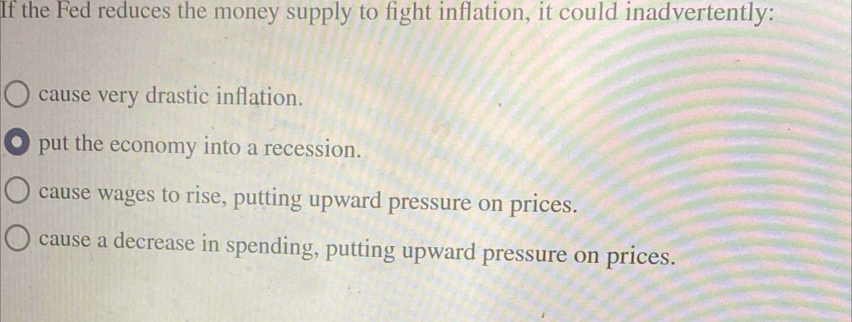 Solved If the Fed reduces the money supply to fight | Chegg.com