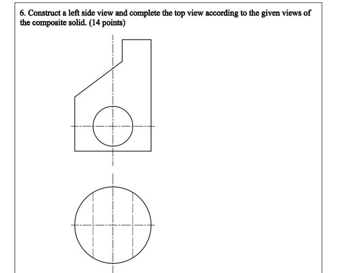 Solved 6. Construct a left side view and complete the top | Chegg.com