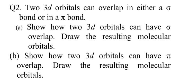 Solved Q2. Two 3d orbitals can overlap in either a o bond or | Chegg.com