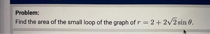 Solved Problem: Find the area of the small loop of the graph | Chegg.com