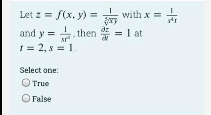 Let z = f(x, y) =
and y = 14, then = 1 at
t = 2, s = 1.
Select one:
1
?xy
True
False
with x =
1
541