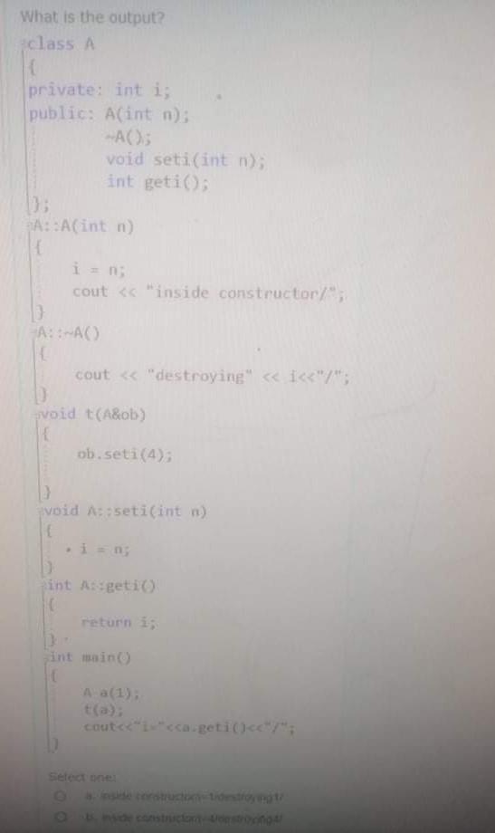Solved What is the output class A private int i; public: | Chegg.com