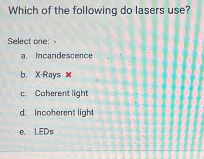 Solved Which Of The Following Do Lasers Use? Select One: A. | Chegg.com