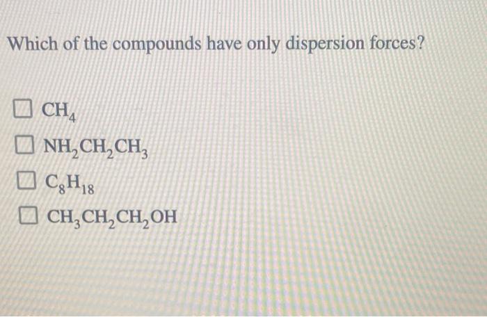 Solved Which Of The Compounds Have Only Dispersion Forces 8248