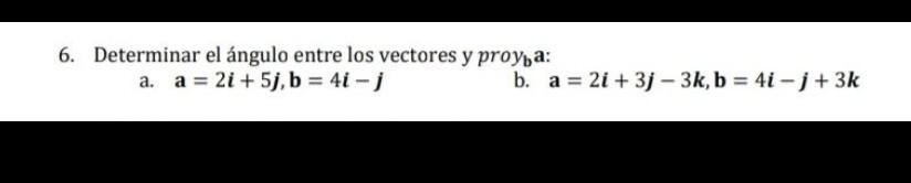 6. Determinar el ángulo entre los vectores y \( \operatorname{proy}_{\mathbf{b}} \mathbf{a} \) : a. \( \mathbf{a}=2 \boldsymb