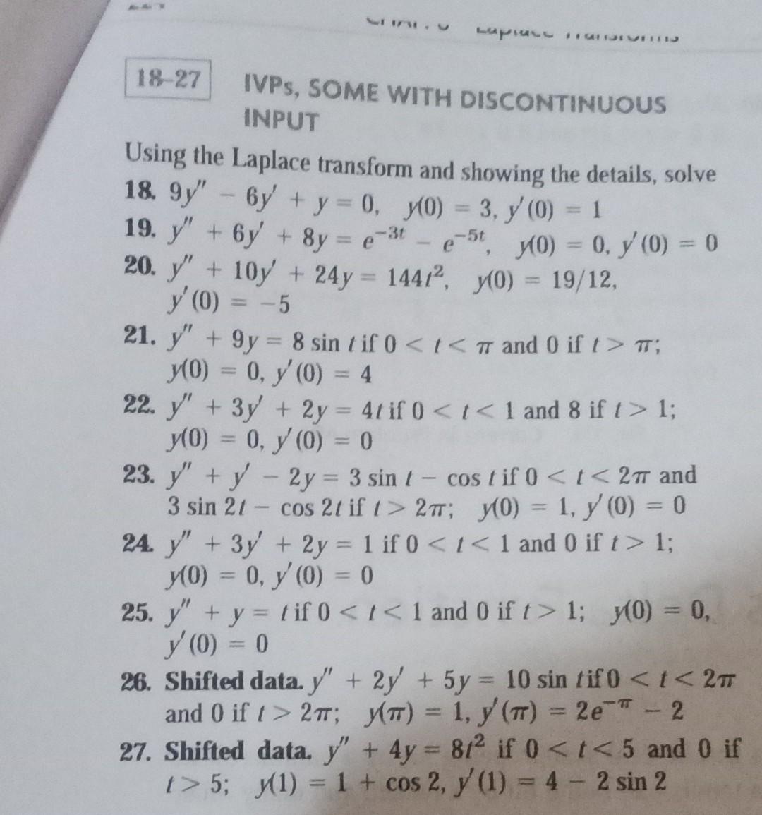 18-27 IVPS, SOME WITH DISCONTINUOUS INPUT Using the Laplace transform and showing the details, solve 18. \( 9 y^{\prime \prim