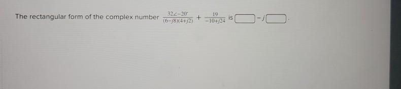 Solved 19 32220 The rectangular form of the complex number + | Chegg.com