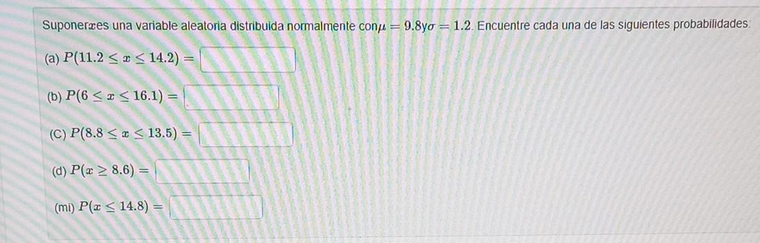 Suponerxes una variable aleatoria distribuida normalmente \( \operatorname{con} \mu=9.8 y \sigma=1.2 \). Encuentre cada una d